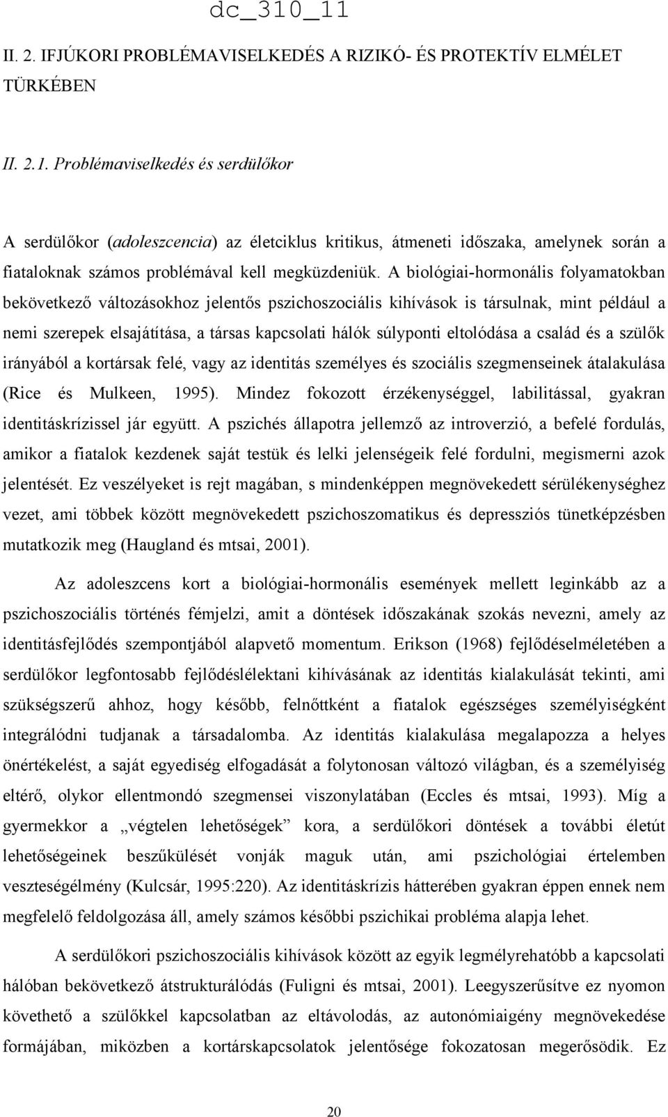 A biológiai-hormonális folyamatokban bekövetkező változásokhoz jelentős pszichoszociális kihívások is társulnak, mint például a nemi szerepek elsajátítása, a társas kapcsolati hálók súlyponti