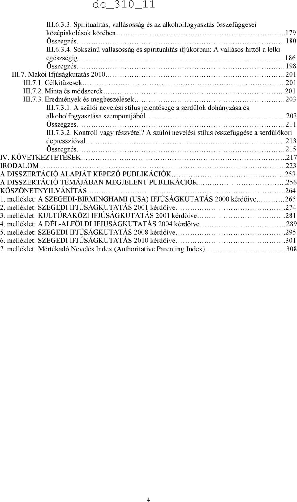 201 III.7.3. Eredmények és megbeszélések 203 III.7.3.1. A szülői nevelési stílus jelentősége a serdülők dohányzása és alkoholfogyasztása szempontjából..203 Összegzés 211 III.7.3.2. Kontroll vagy részvétel?