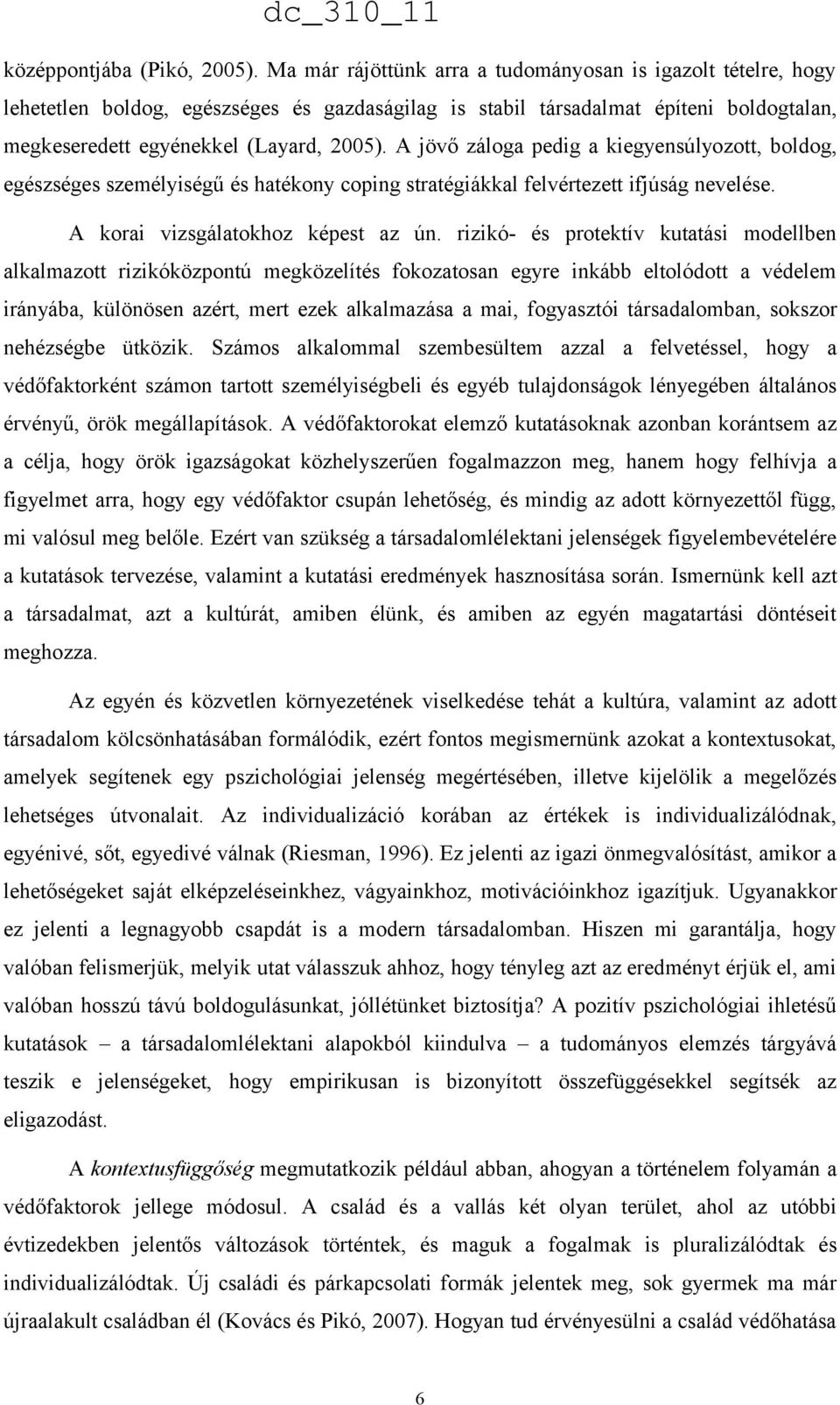 A jövő záloga pedig a kiegyensúlyozott, boldog, egészséges személyiségű és hatékony coping stratégiákkal felvértezett ifjúság nevelése. A korai vizsgálatokhoz képest az ún.