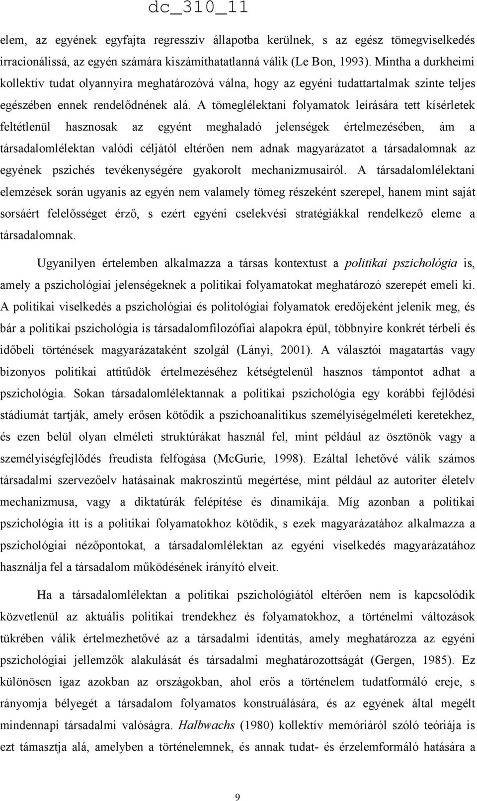 A tömeglélektani folyamatok leírására tett kísérletek feltétlenül hasznosak az egyént meghaladó jelenségek értelmezésében, ám a társadalomlélektan valódi céljától eltérően nem adnak magyarázatot a