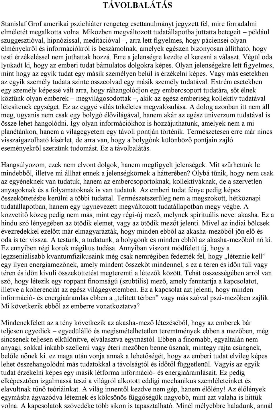 amelyek egészen bizonyosan állítható, hogy testi érzékeléssel nem juthattak hozzá. Erre a jelenségre kezdte el keresni a választ. Végül oda lyukadt ki, hogy az emberi tudat bámulatos dolgokra képes.