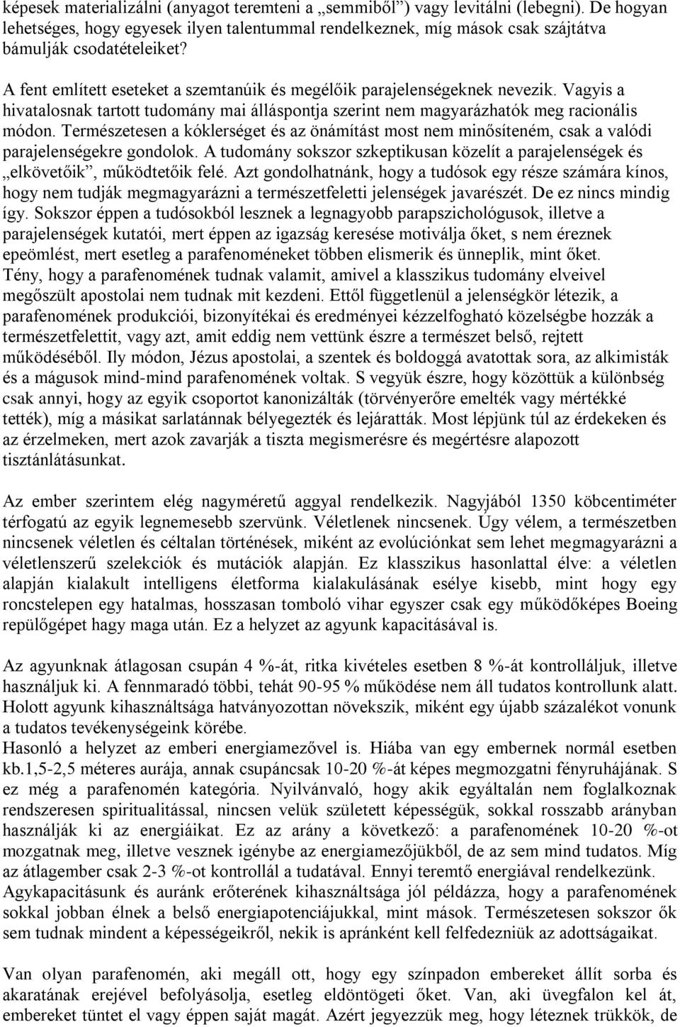 Természetesen a kóklerséget és az önámítást most nem minősíteném, csak a valódi parajelenségekre gondolok. A tudomány sokszor szkeptikusan közelít a parajelenségek és elkövetőik, működtetőik felé.