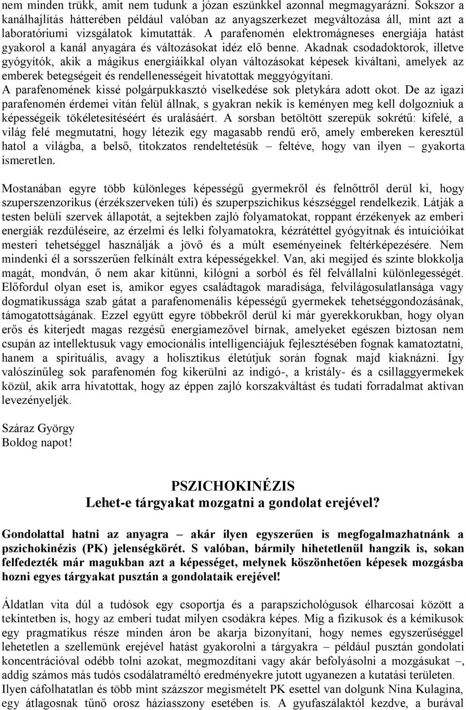 A parafenomén elektromágneses energiája hatást gyakorol a kanál anyagára és változásokat idéz elő benne.