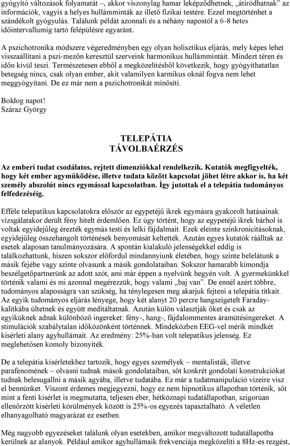 A pszichotronika módszere végeredményben egy olyan holisztikus eljárás, mely képes lehet visszaállítani a pszi-mezőn keresztül szerveink harmonikus hullámmintáit. Mindezt téren és időn kívül teszi.