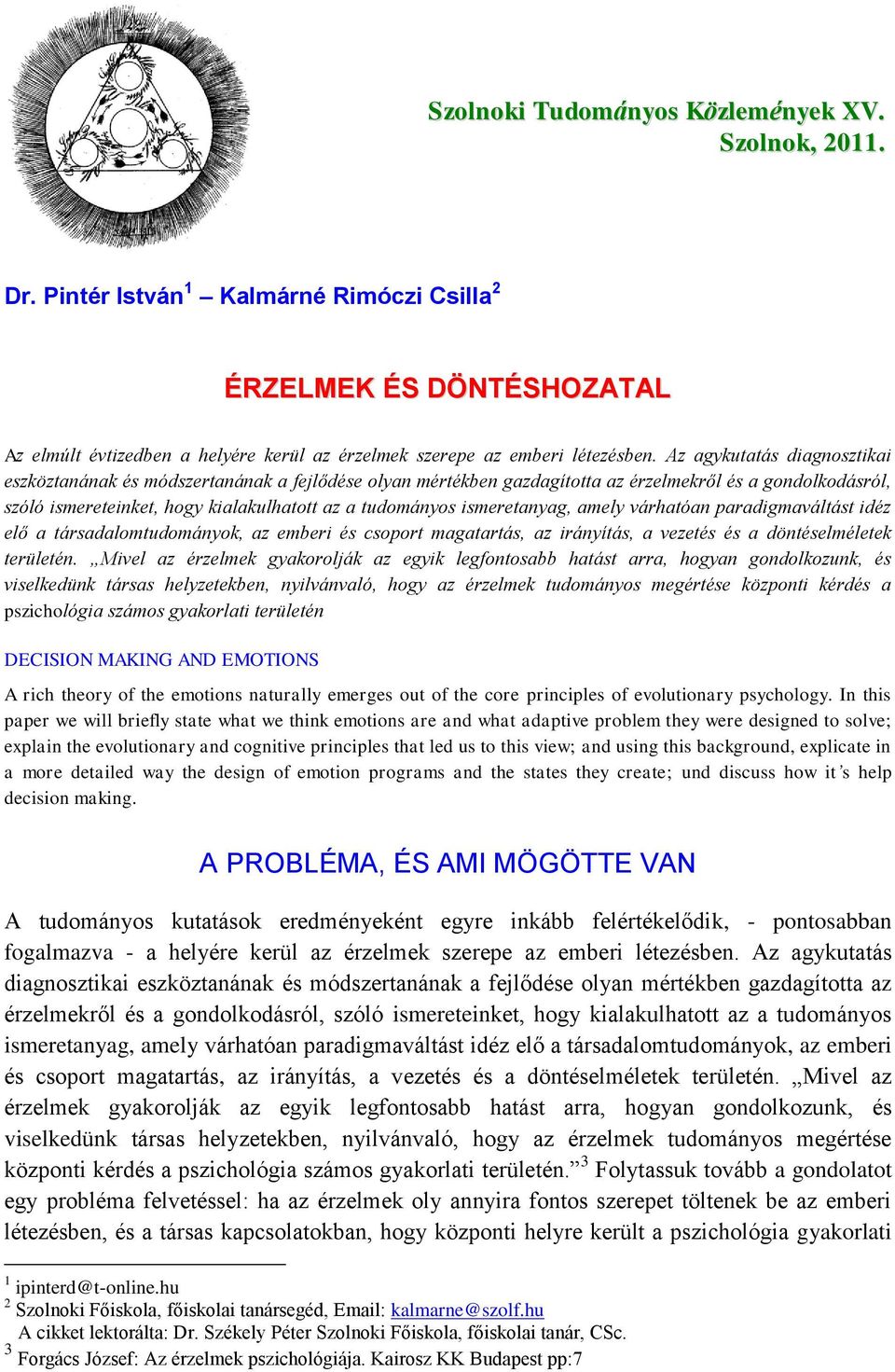 Az agykutatás diagnosztikai eszköztanának és módszertanának a fejlődése olyan mértékben gazdagította az érzelmekről és a gondolkodásról, szóló ismereteinket, hogy kialakulhatott az a tudományos