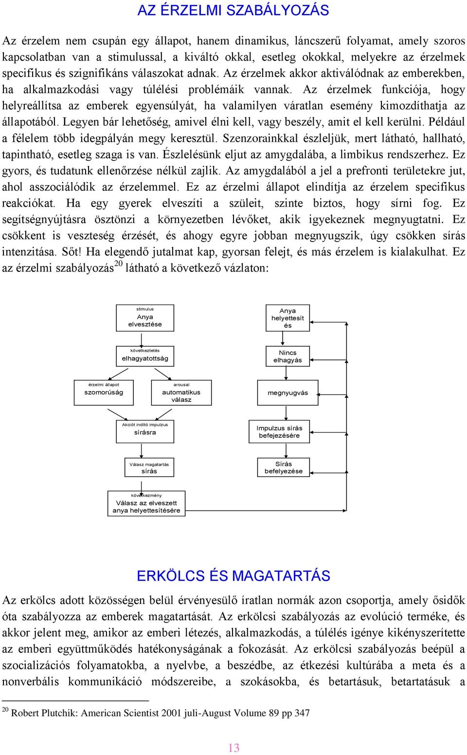 Az érzelmek funkciója, hogy helyreállítsa az emberek egyensúlyát, ha valamilyen váratlan esemény kimozdíthatja az állapotából.