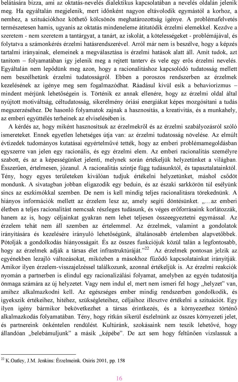 A problémafelvetés természetesen hamis, ugyanis az oktatás mindeneleme átitatódik érzelmi elemekkel.