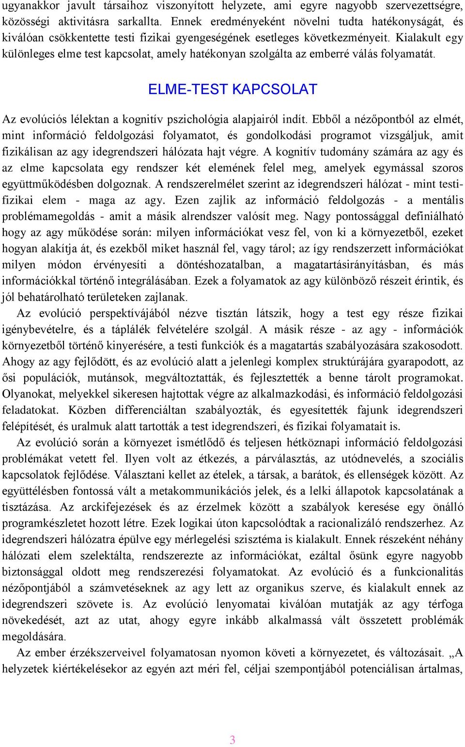 Kialakult egy különleges elme test kapcsolat, amely hatékonyan szolgálta az emberré válás folyamatát. ELME-TEST KAPCSOLAT Az evolúciós lélektan a kognitív pszichológia alapjairól indít.