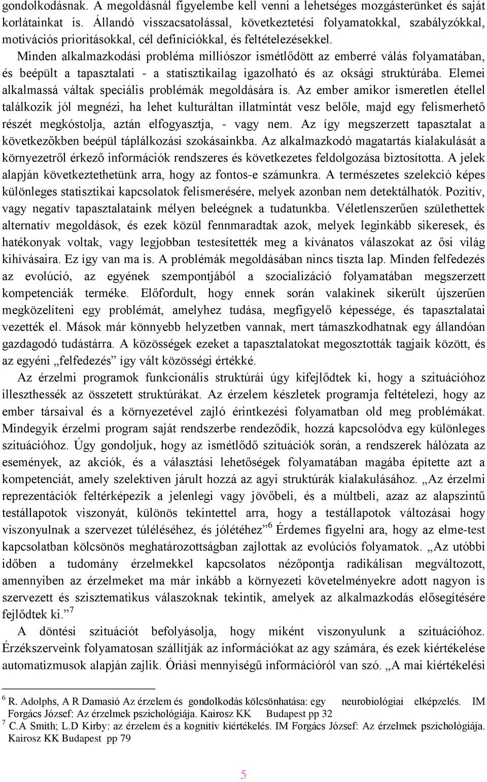 Minden alkalmazkodási probléma milliószor ismétlődött az emberré válás folyamatában, és beépült a tapasztalati - a statisztikailag igazolható és az oksági struktúrába.