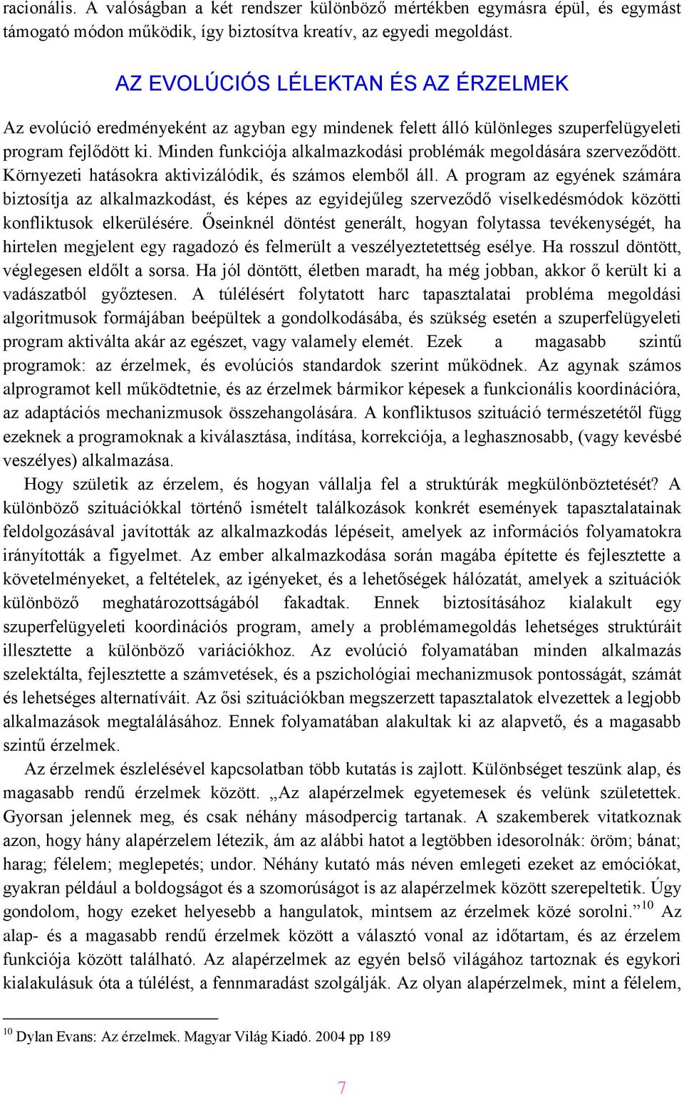 Minden funkciója alkalmazkodási problémák megoldására szerveződött. Környezeti hatásokra aktivizálódik, és számos elemből áll.