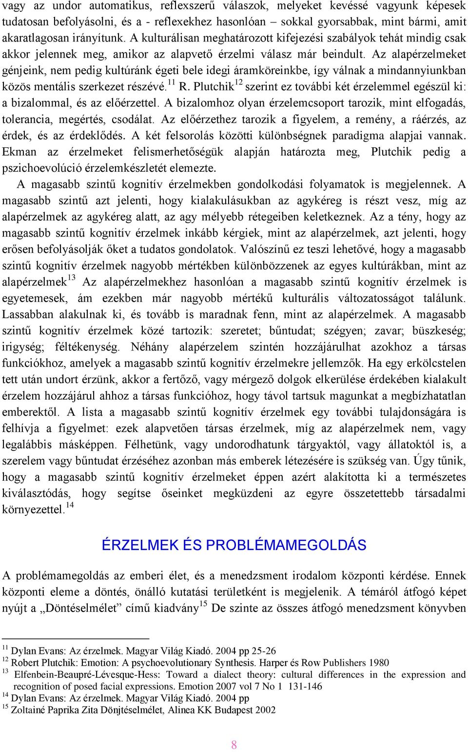 Az alapérzelmeket génjeink, nem pedig kultúránk égeti bele idegi áramköreinkbe, így válnak a mindannyiunkban közös mentális szerkezet részévé. 11 R.