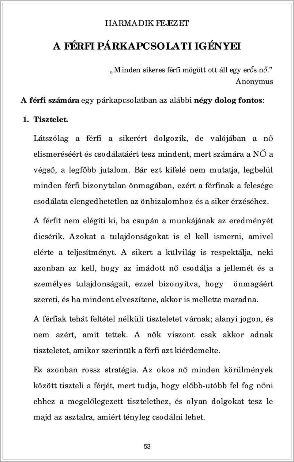 Bár ezt kifelé nem mutatja, legbelül minden férfi bizonytalan önmagában, ezért a férfinak a felesége csodálata elengedhetetlen az önbizalomhoz és a siker érzéséhez.