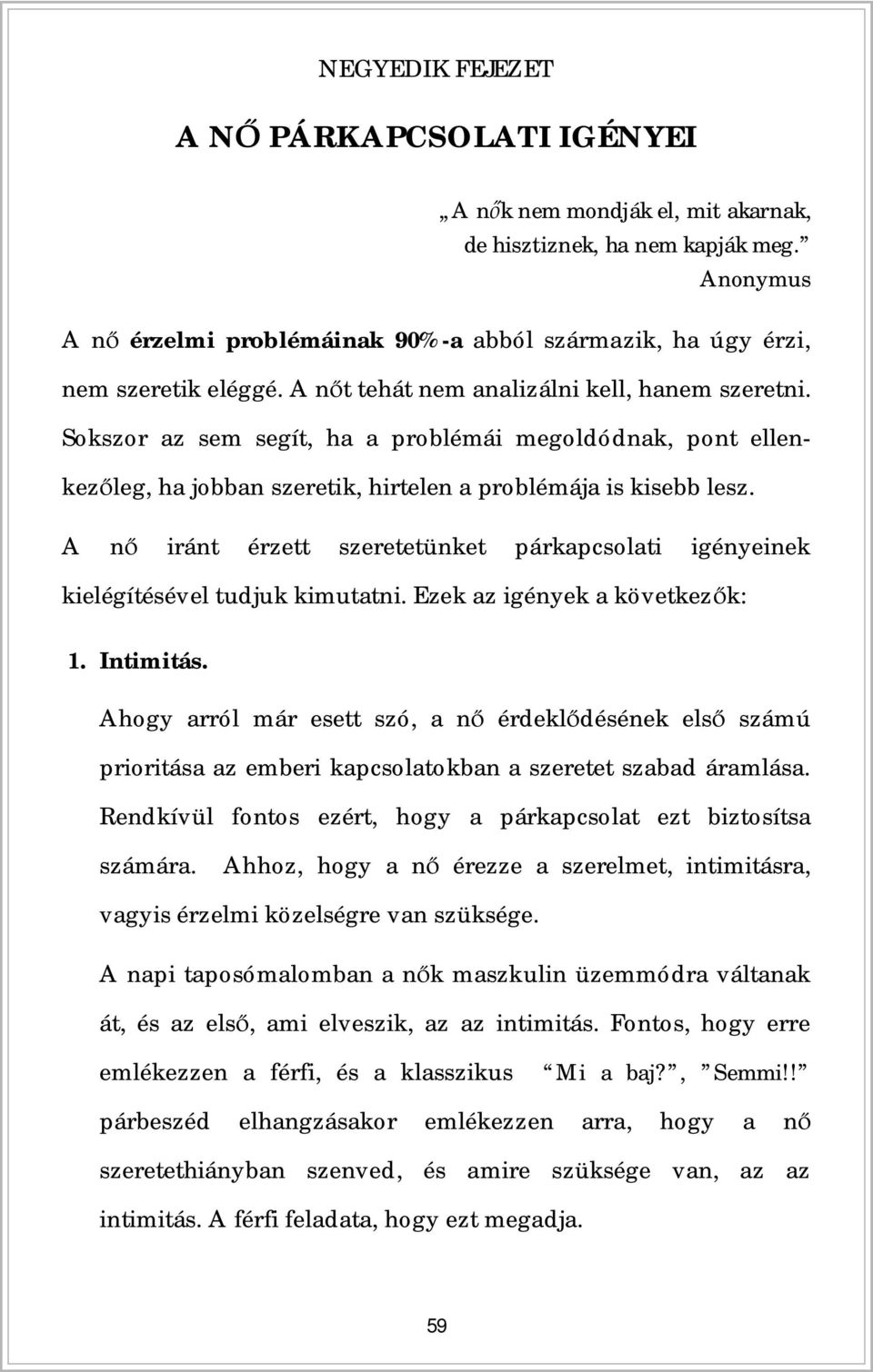 Sokszor az sem segít, ha a problémái megoldódnak, pont ellenkez leg, ha jobban szeretik, hirtelen a problémája is kisebb lesz.