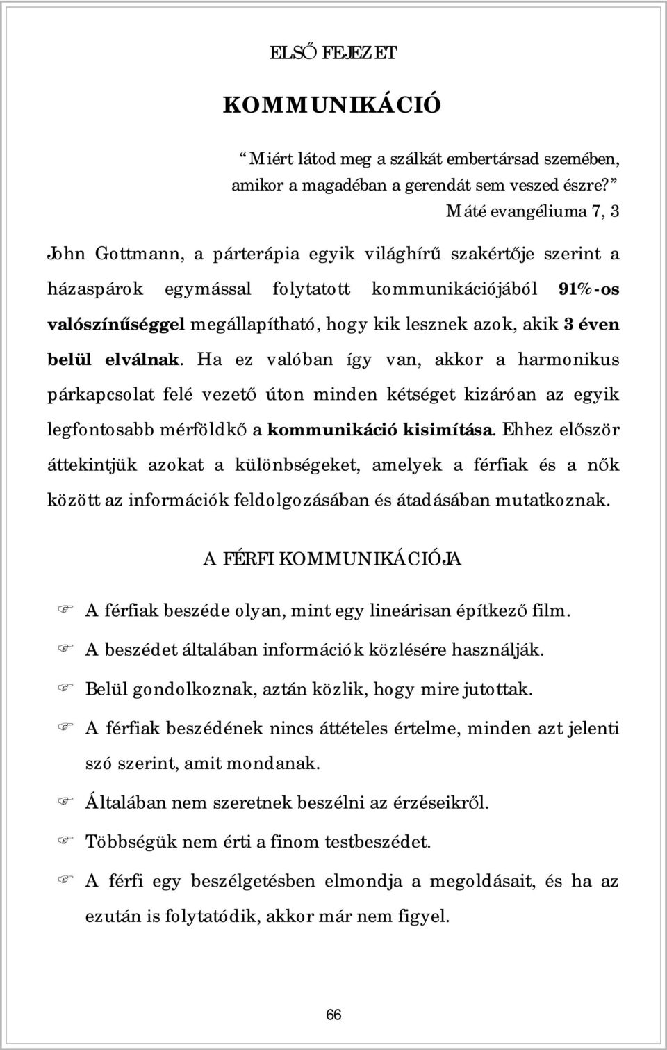 akik 3 éven belül elválnak. Ha ez valóban így van, akkor a harmonikus párkapcsolat felé vezet úton minden kétséget kizáróan az egyik legfontosabb mérföldk a kommunikáció kisimítása.