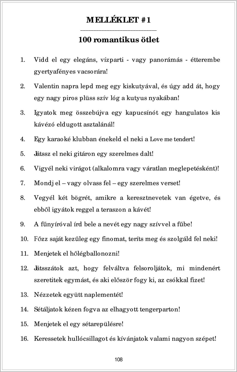 Egy karaoké klubban énekeld el neki a Love me tendert! 5. Játssz el neki gitáron egy szerelmes dalt! 6. Vigyél neki virágot (alkalomra vagy váratlan meglepetésként)! 7.