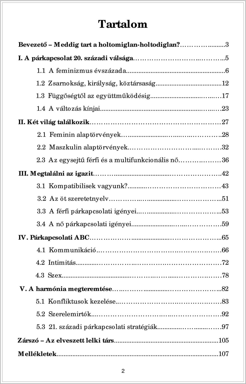 3 Az egysejt férfi és a multifunkcionális n. 36 III. Megtalálni az igazit.....42 3.1 Kompatibilisek vagyunk?... 43 3.2 Az öt szeretetnyelv........51 3.3 A férfi párkapcsolati igényei........53 3.