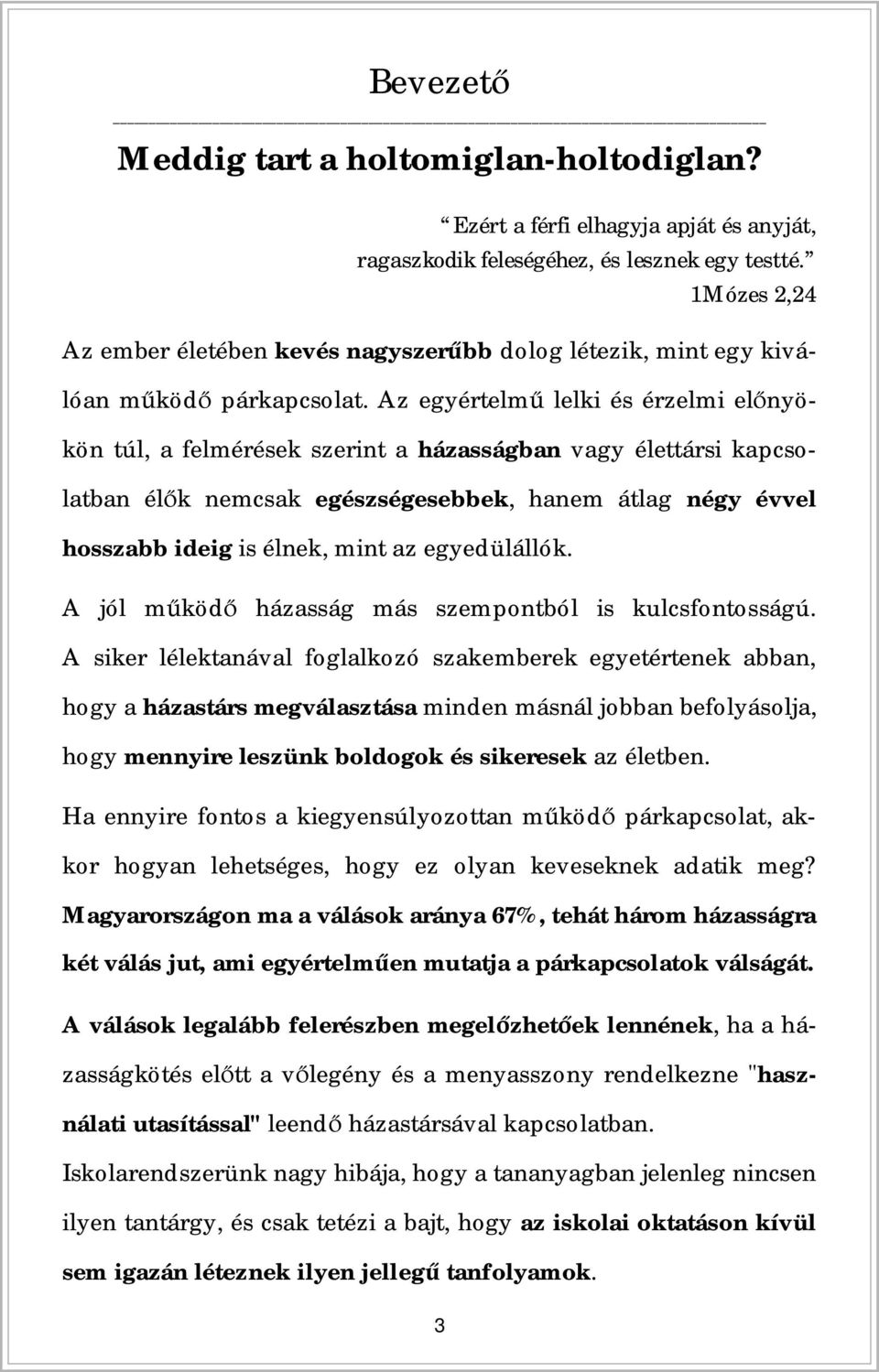 Az egyértelm lelki és érzelmi el nyökön túl, a felmérések szerint a házasságban vagy élettársi kapcsolatban él k nemcsak egészségesebbek, hanem átlag négy évvel hosszabb ideig is élnek, mint az