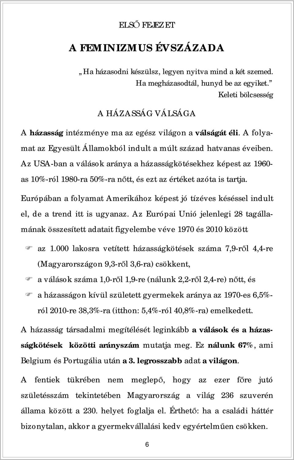 Az USA-ban a válások aránya a házasságkötésekhez képest az 1960- as 10%-ról 1980-ra 50%-ra n tt, és ezt az értéket azóta is tartja.