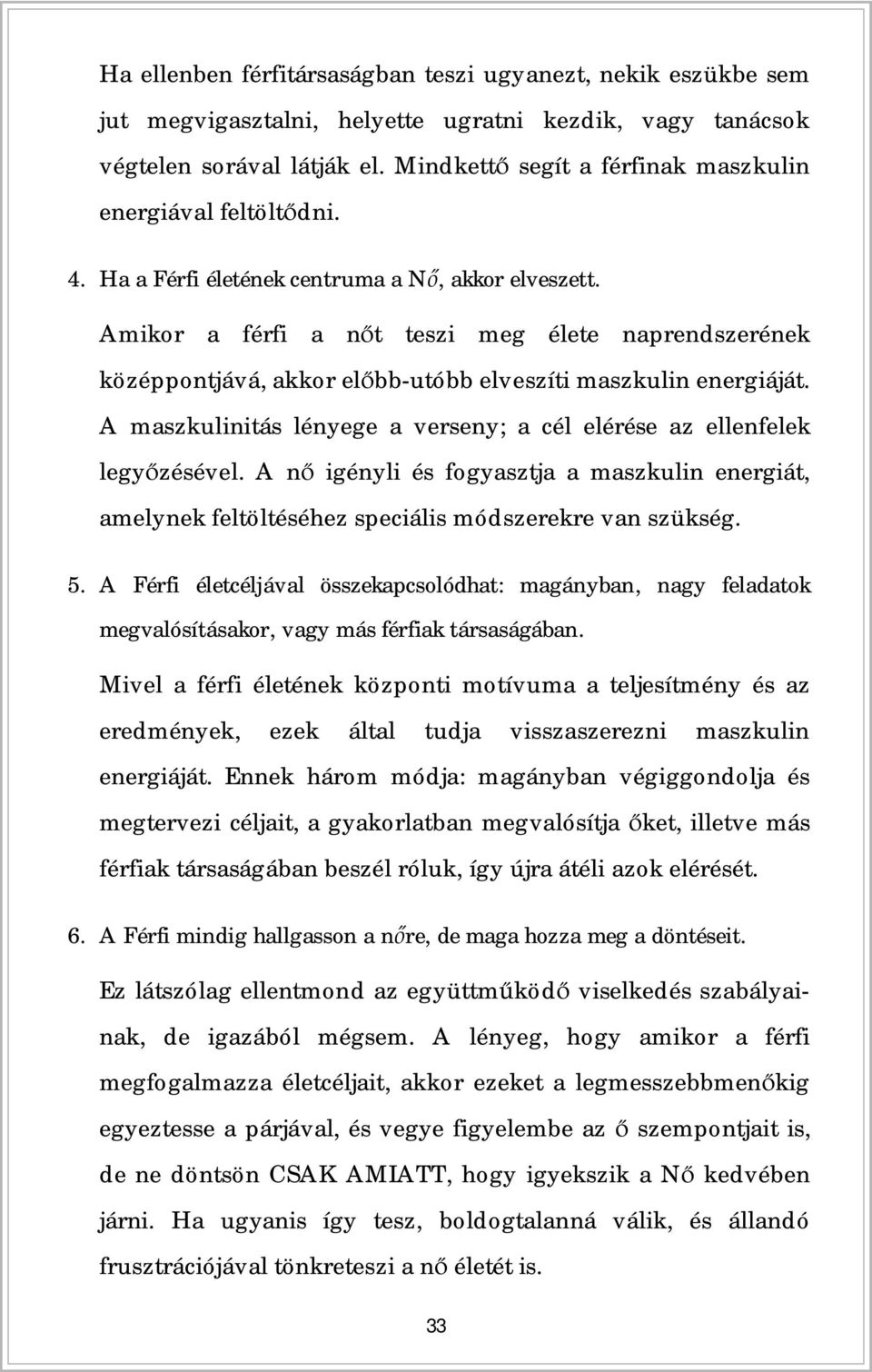 Amikor a férfi a n t teszi meg élete naprendszerének középpontjává, akkor el bb-utóbb elveszíti maszkulin energiáját. A maszkulinitás lényege a verseny; a cél elérése az ellenfelek legy zésével.