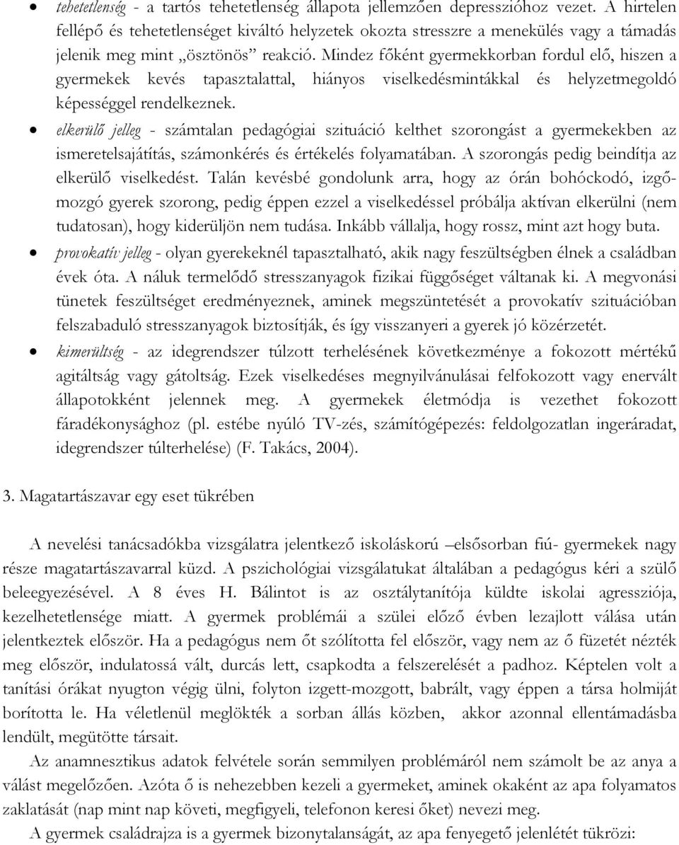 Mindez főként gyermekkorban fordul elő, hiszen a gyermekek kevés tapasztalattal, hiányos viselkedésmintákkal és helyzetmegoldó képességgel rendelkeznek.