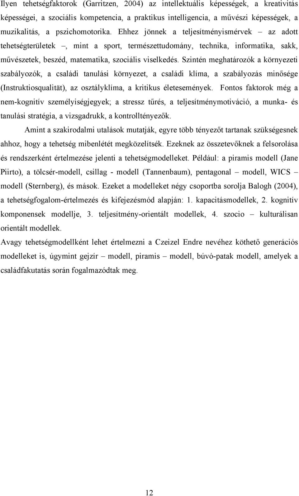 Szintén meghatározók a környezeti szabályozók, a családi tanulási környezet, a családi klíma, a szabályozás minősége (Instruktiosqualität), az osztályklíma, a kritikus életesemények.