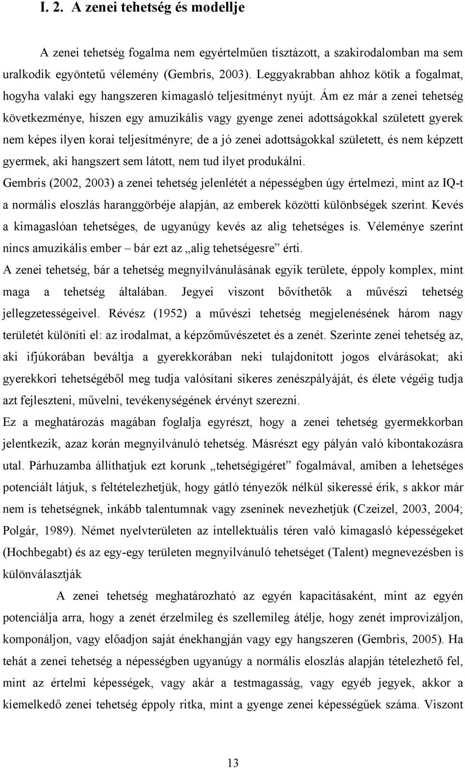 Ám ez már a zenei tehetség következménye, hiszen egy amuzikális vagy gyenge zenei adottságokkal született gyerek nem képes ilyen korai teljesítményre; de a jó zenei adottságokkal született, és nem