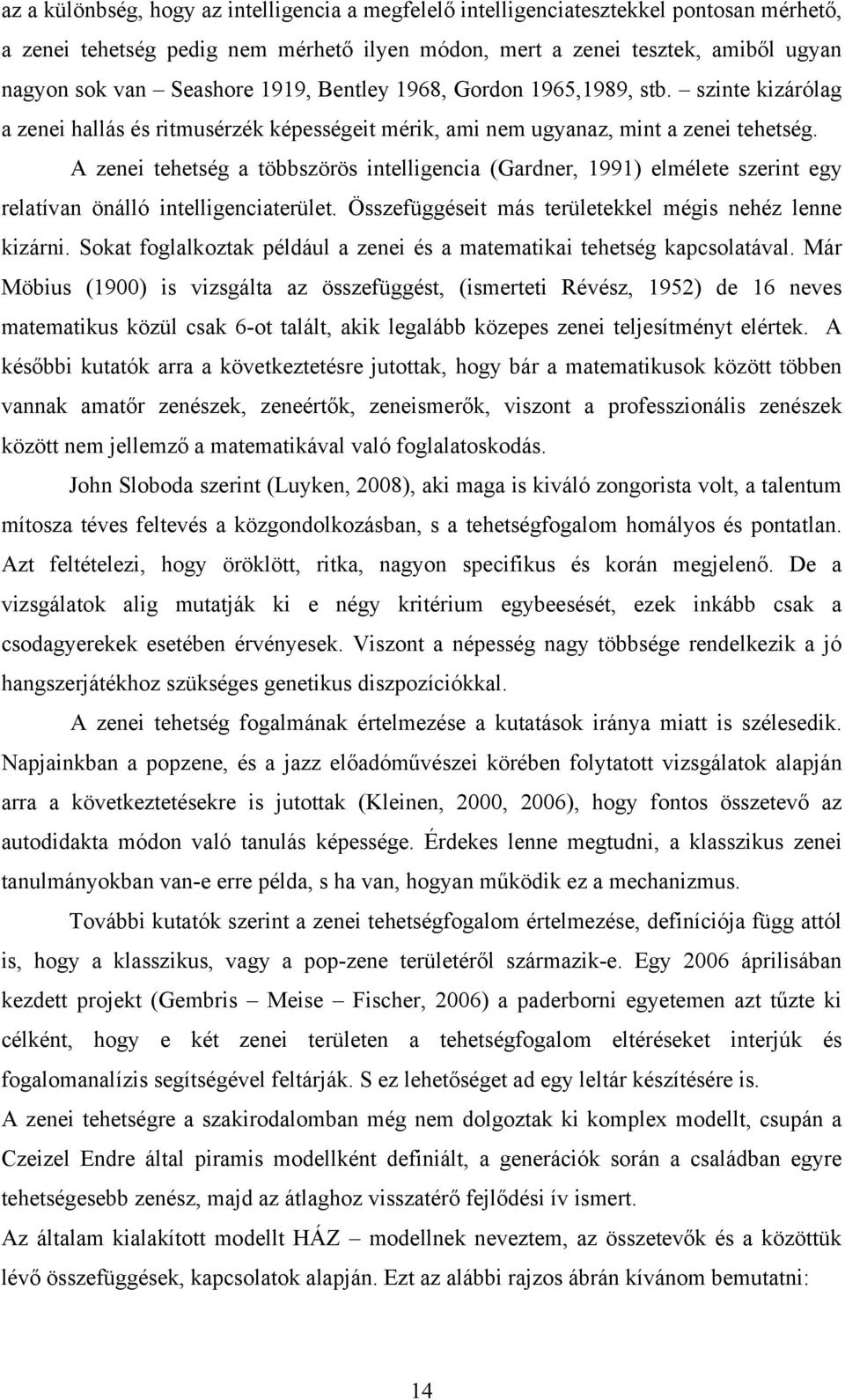 A zenei tehetség a többszörös intelligencia (Gardner, 1991) elmélete szerint egy relatívan önálló intelligenciaterület. Összefüggéseit más területekkel mégis nehéz lenne kizárni.