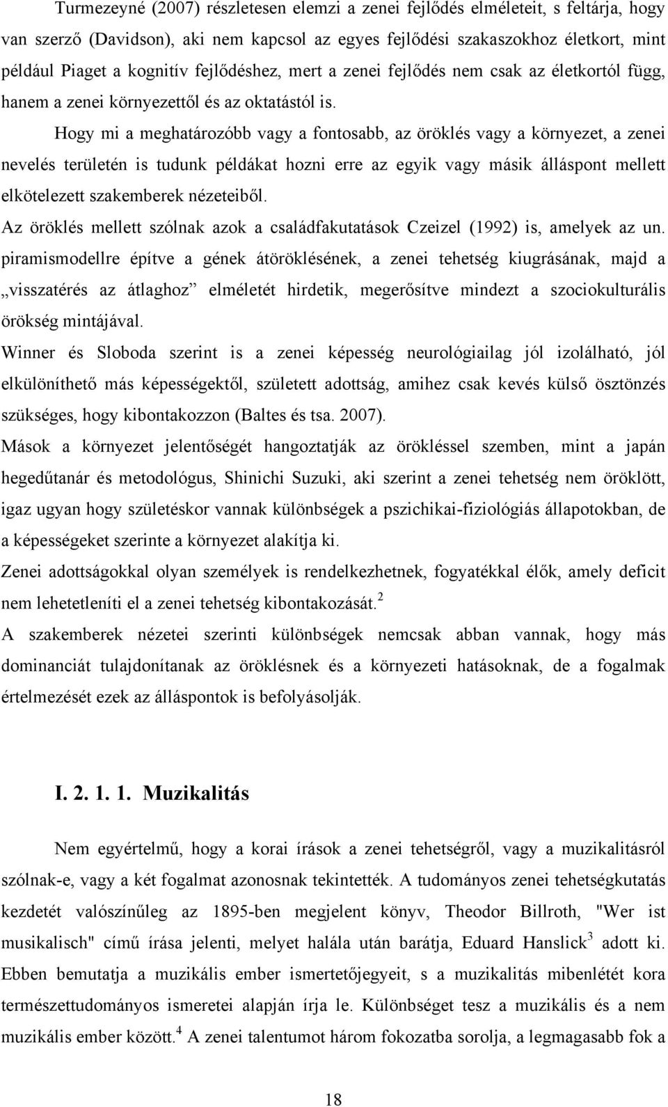 Hogy mi a meghatározóbb vagy a fontosabb, az öröklés vagy a környezet, a zenei nevelés területén is tudunk példákat hozni erre az egyik vagy másik álláspont mellett elkötelezett szakemberek