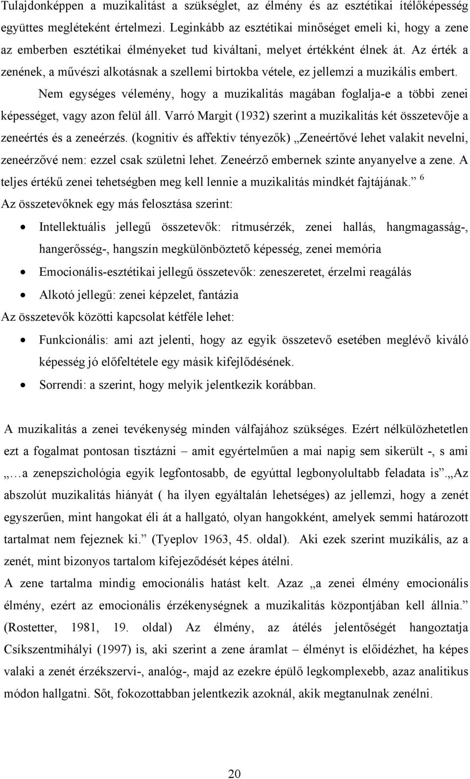 Az érték a zenének, a művészi alkotásnak a szellemi birtokba vétele, ez jellemzi a muzikális embert.