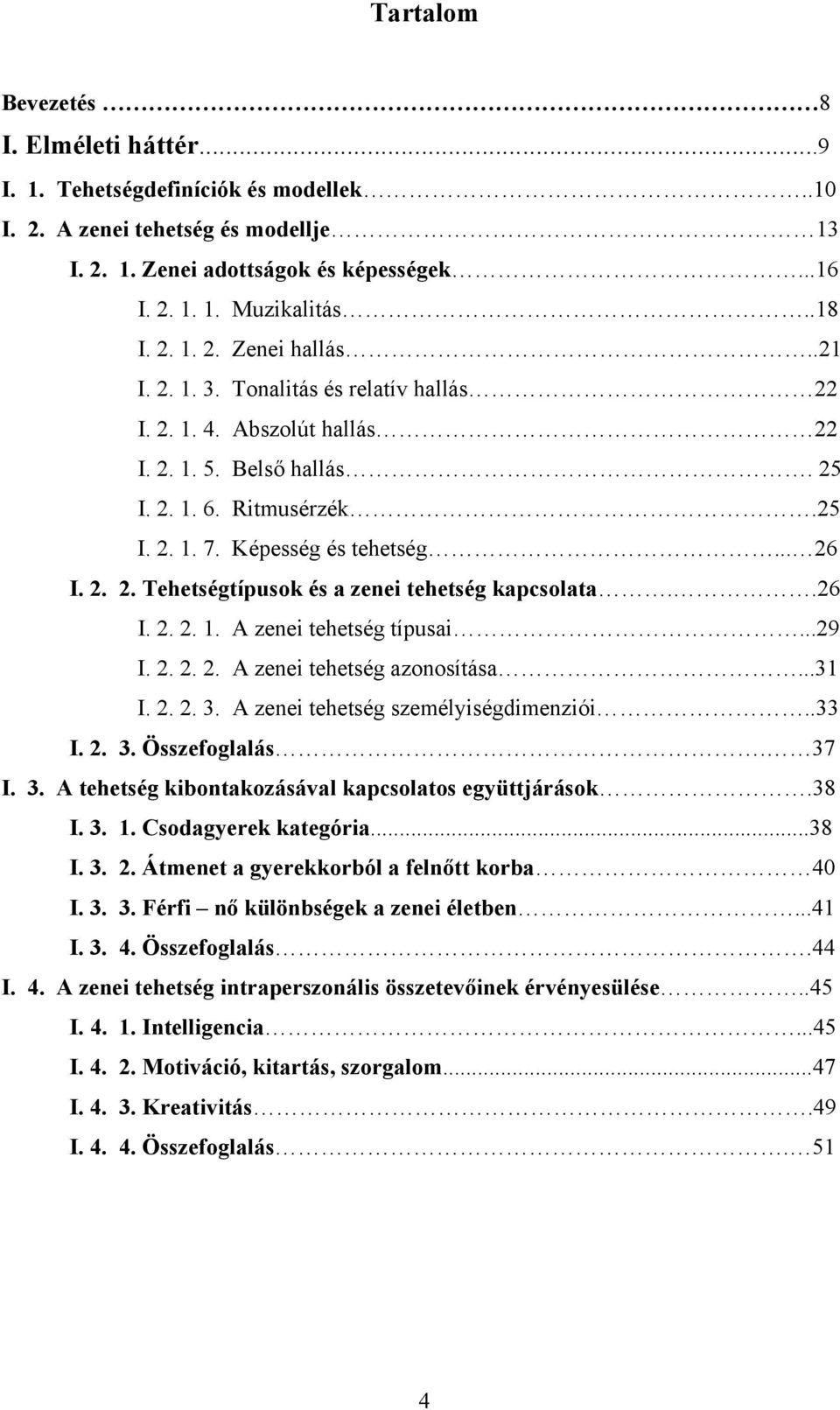 .26 I. 2. 2. 1. A zenei tehetség típusai...29 I. 2. 2. 2. A zenei tehetség azonosítása...31 I. 2. 2. 3. A zenei tehetség személyiségdimenziói..33 I. 2. 3. Összefoglalás. 37 I. 3. A tehetség kibontakozásával kapcsolatos együttjárások.