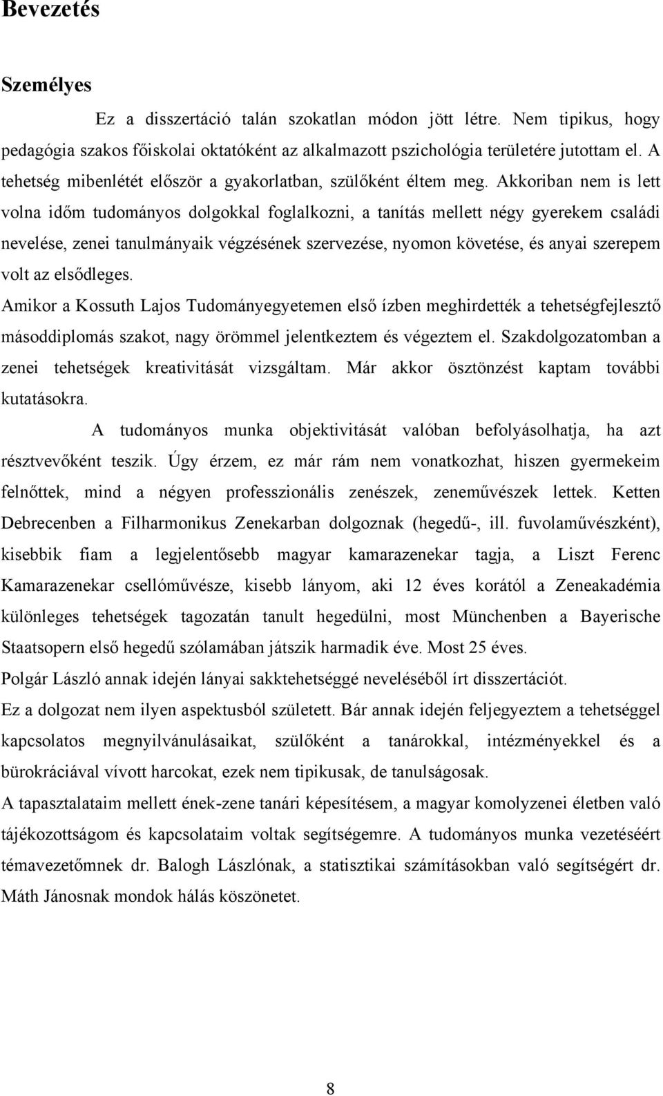 Akkoriban nem is lett volna időm tudományos dolgokkal foglalkozni, a tanítás mellett négy gyerekem családi nevelése, zenei tanulmányaik végzésének szervezése, nyomon követése, és anyai szerepem volt