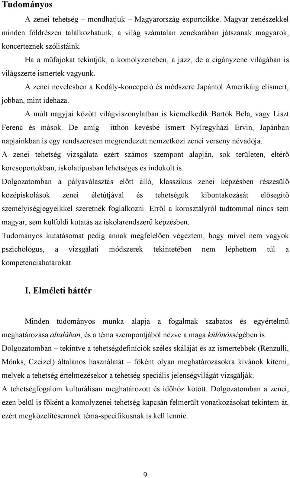 A zenei nevelésben a Kodály-koncepció és módszere Japántól Amerikáig elismert, jobban, mint idehaza. A múlt nagyjai között világviszonylatban is kiemelkedik Bartók Béla, vagy Liszt Ferenc és mások.