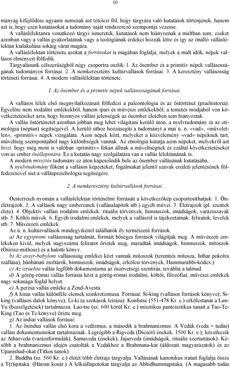 valláslélektan kialakulása sokáig várat magára. A valláslélektan története azokat a forrásokat is magában foglalja, melyek a múlt idők, népek vallásos élményeit fölfedik.