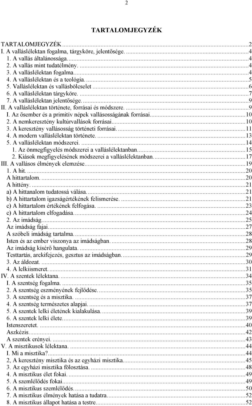 ...9 I. Az ősember és a primitív népek vallásosságának forrásai...10 2. A nemkeresztény kultúrvallások forrásai...10 3. A keresztény vallásosság történeti forrásai...11 4.