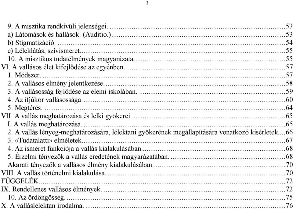 ...64 VII. A vallás meghatározása és lelki gyökerei....65 I. A vallás meghatározása...65 2. A vallás lényeg-meghatározására, lélektani gyökerének megállapítására vonatkozó kísérletek...66 3.