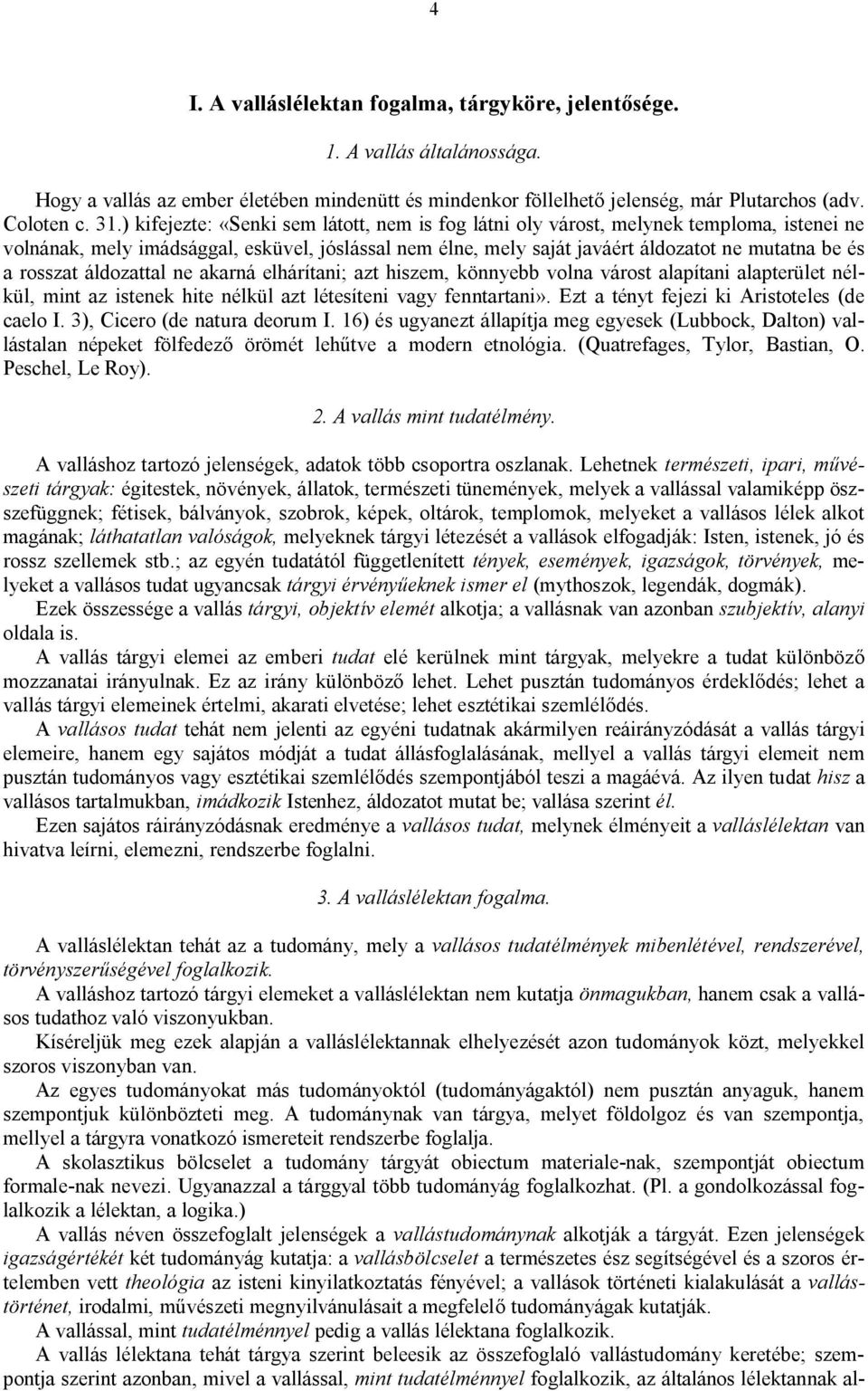 rosszat áldozattal ne akarná elhárítani; azt hiszem, könnyebb volna várost alapítani alapterület nélkül, mint az istenek hite nélkül azt létesíteni vagy fenntartani».