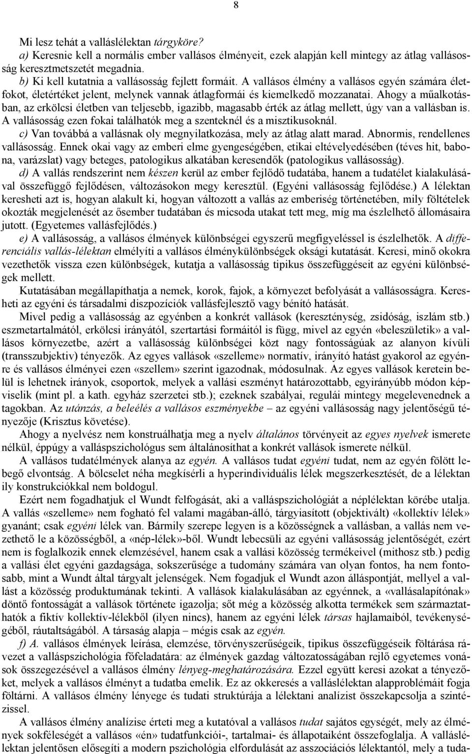 Ahogy a műalkotásban, az erkölcsi életben van teljesebb, igazibb, magasabb érték az átlag mellett, úgy van a vallásban is. A vallásosság ezen fokai találhatók meg a szenteknél és a misztikusoknál.