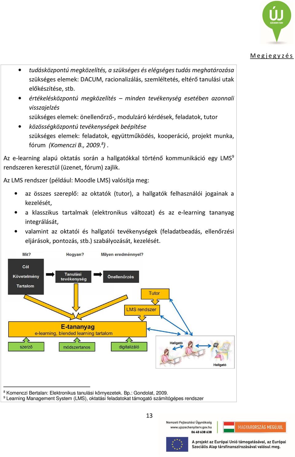 szükséges elemek: feladatok, együttműködés, kooperáció, projekt munka, fórum (Komenczi B., 2009. 8 ).