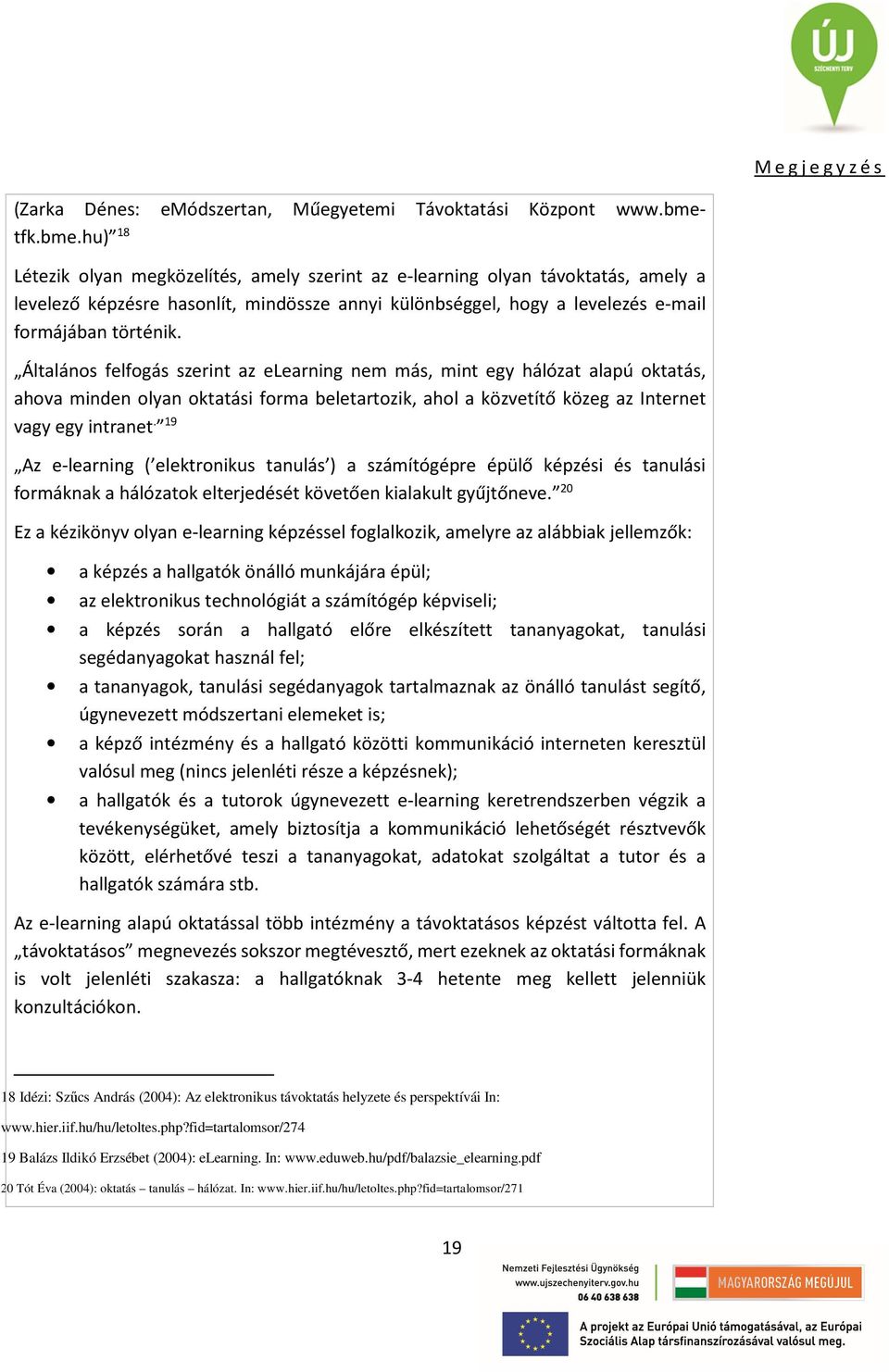 Általános felfogás szerint az elearning nem más, mint egy hálózat alapú oktatás, ahova minden olyan oktatási forma beletartozik, ahol a közvetítő közeg az Internet vagy egy intranet.