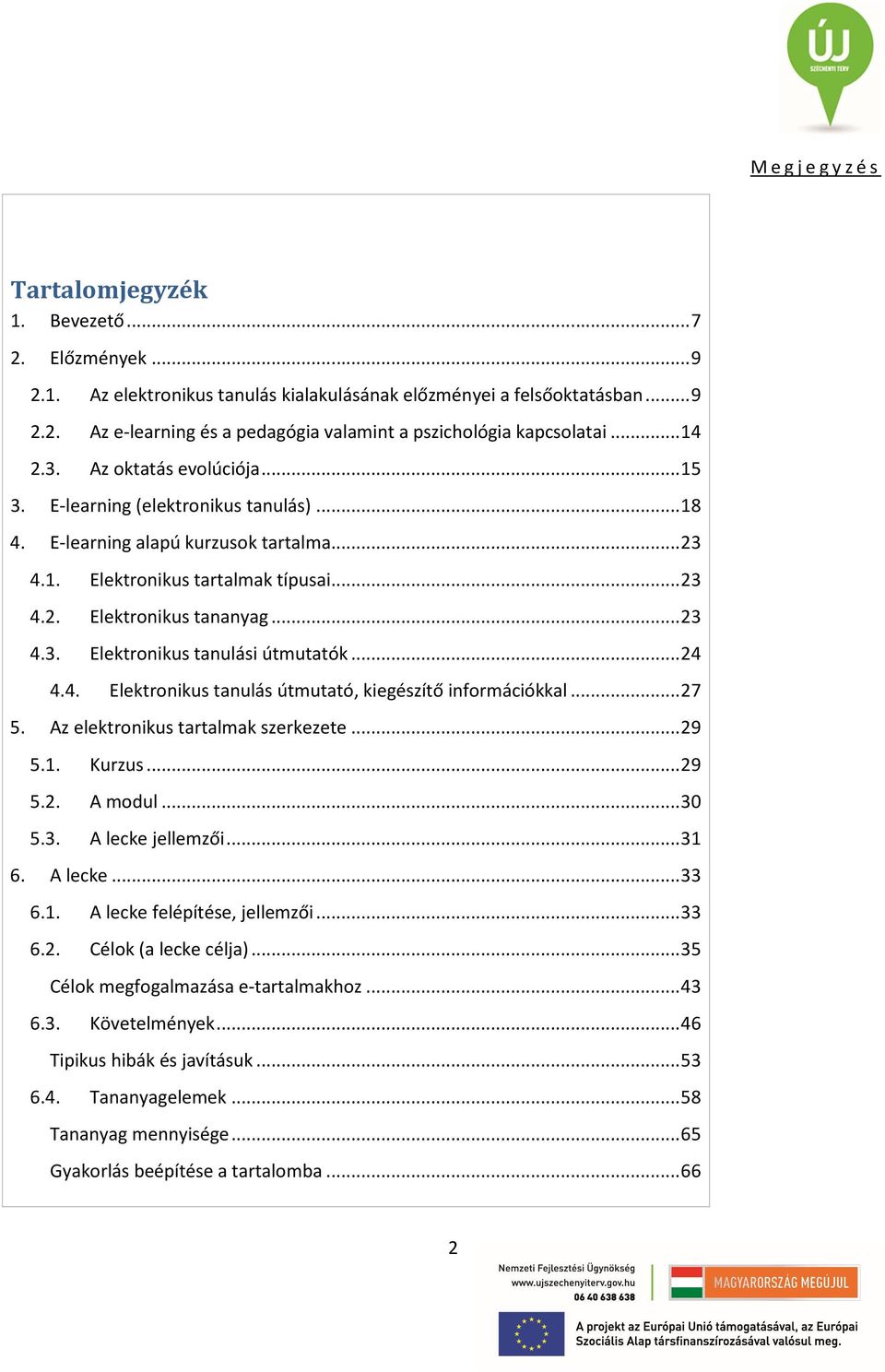 .. 23 4.3. Elektronikus tanulási útmutatók... 24 4.4. Elektronikus tanulás útmutató, kiegészítő információkkal... 27 5. Az elektronikus tartalmak szerkezete... 29 5.1. Kurzus... 29 5.2. A modul... 30 5.