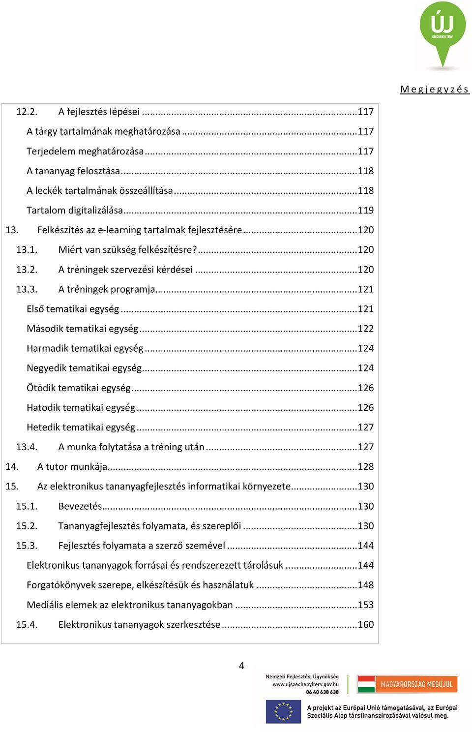 .. 121 Első tematikai egység... 121 Második tematikai egység... 122 Harmadik tematikai egység... 124 Negyedik tematikai egység... 124 Ötödik tematikai egység... 126 Hatodik tematikai egység.