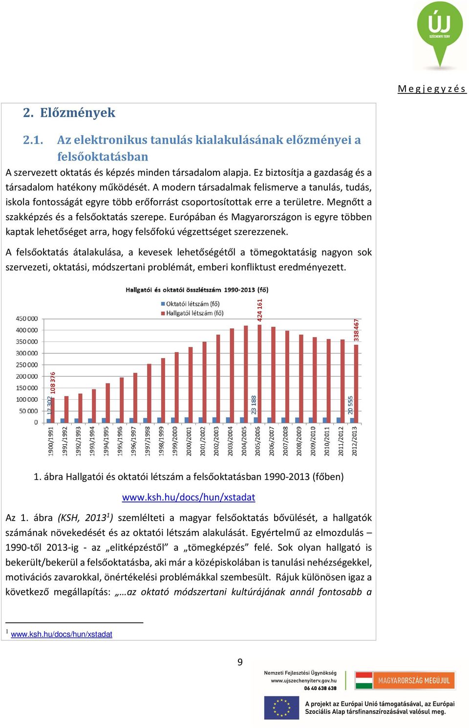 Megnőtt a szakképzés és a felsőoktatás szerepe. Európában és Magyarországon is egyre többen kaptak lehetőséget arra, hogy felsőfokú végzettséget szerezzenek.