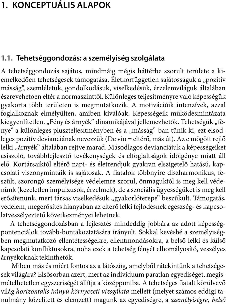 Különleges teljesítményre való képességük gyakorta több területen is megmutatkozik. A motivációik intenzívek, azzal foglalkoznak elmélyülten, amiben kiválóak.