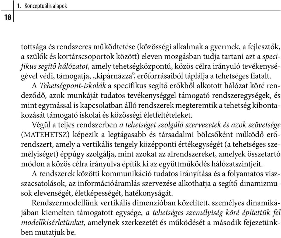 A Tehetségpont-iskolák a specifikus segítő erőkből alkotott hálózat köré rendeződő, azok munkáját tudatos tevékenységgel támogató rendszeregységek, és mint egymással is kapcsolatban álló rendszerek