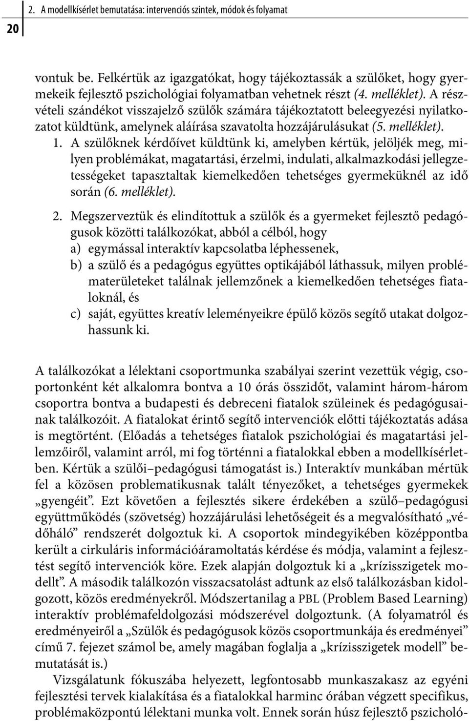 A részvételi szándékot visszajelző szülők számára tájékoztatott beleegyezési nyilatkozatot küldtünk, amelynek aláírása szavatolta hozzájárulásukat (5. melléklet). 1.