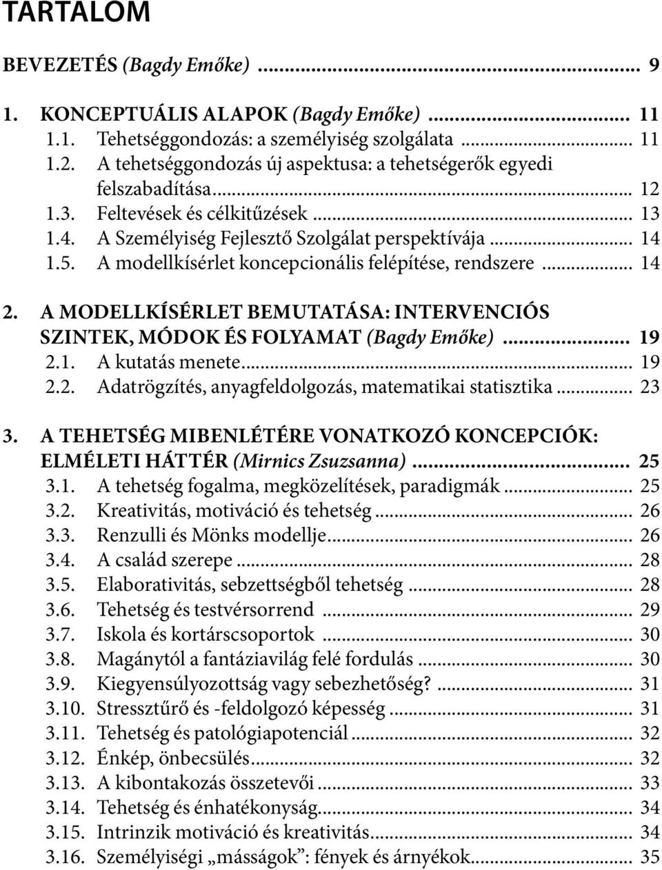 A modellkísérlet koncepcionális felépítése, rendszere... 14 2. A modellkísérlet bemutatása: intervenciós szintek, módok és folyamat (Bagdy Emőke)... 19 2.1. A kutatás menete... 19 2.2. Adatrögzítés, anyagfeldolgozás, matematikai statisztika.