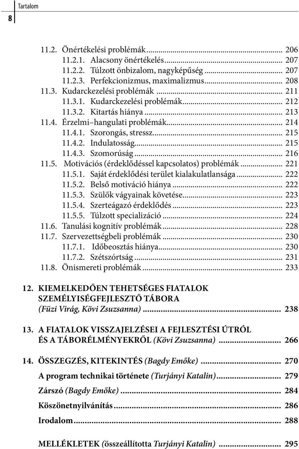 .. 216 11.5. Motivációs (érdeklődéssel kapcsolatos) problémák... 221 11.5.1. Saját érdeklődési terület kialakulatlansága... 222 11.5.2. Belső motiváció hiánya... 222 11.5.3. Szülők vágyainak követése.