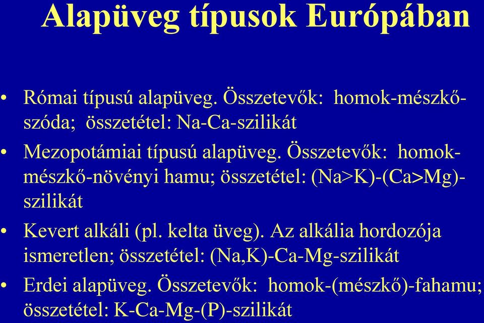 Összetevők: homokmészkő-növényi hamu; összetétel: (Na>K)-(Ca>Mg)- szilikát Kevert alkáli (pl.