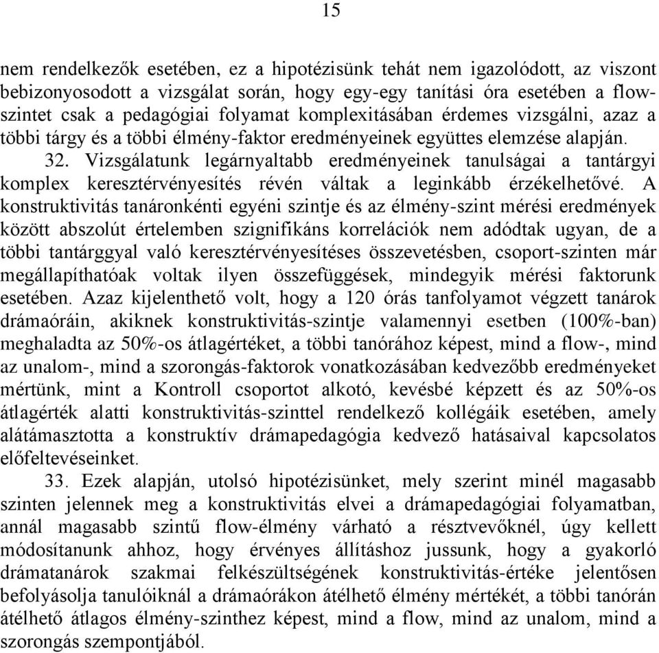 Vizsgálatunk legárnyaltabb eredményeinek tanulságai a tantárgyi komplex keresztérvényesítés révén váltak a leginkább érzékelhetővé.