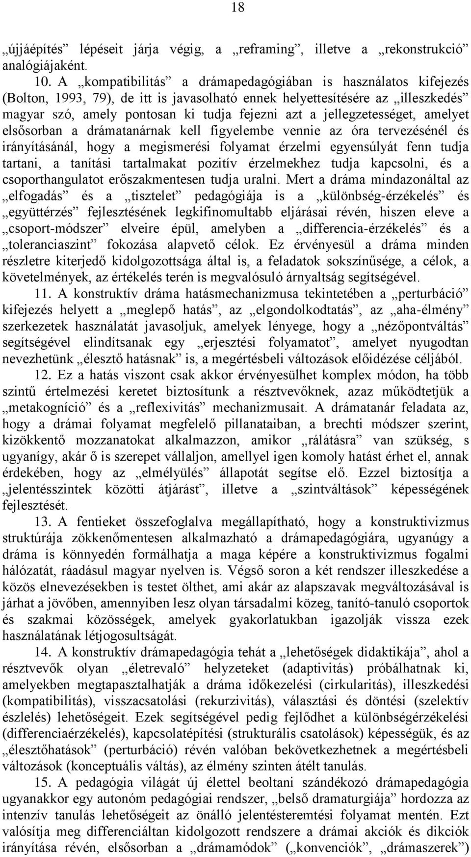 jellegzetességet, amelyet elsősorban a drámatanárnak kell figyelembe vennie az óra tervezésénél és irányításánál, hogy a megismerési folyamat érzelmi egyensúlyát fenn tudja tartani, a tanítási